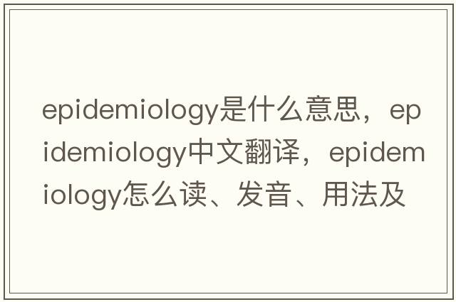 epidemiology是什么意思，epidemiology中文翻譯，epidemiology怎么讀、發(fā)音、用法及例句