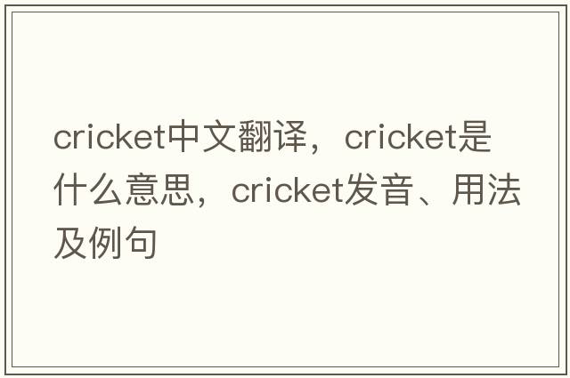 cricket中文翻譯，cricket是什么意思，cricket發(fā)音、用法及例句