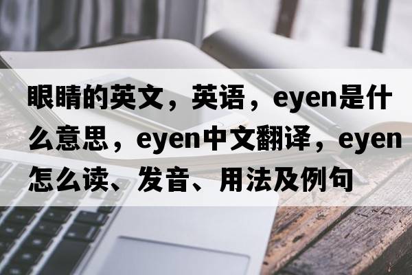 眼睛的英文，英語(yǔ)，eyen是什么意思，eyen中文翻譯，eyen怎么讀、發(fā)音、用法及例句