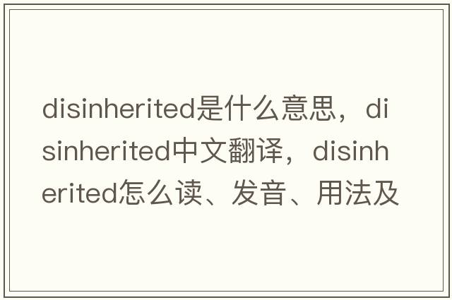 disinherited是什么意思，disinherited中文翻譯，disinherited怎么讀、發(fā)音、用法及例句