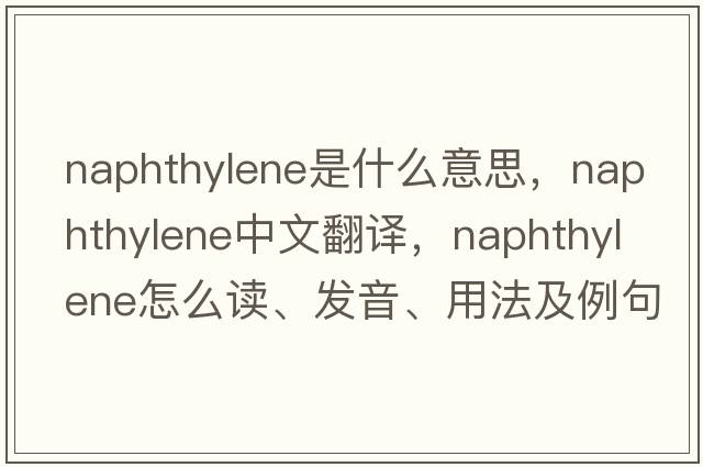 naphthylene是什么意思，naphthylene中文翻譯，naphthylene怎么讀、發(fā)音、用法及例句
