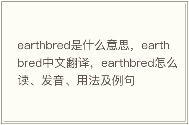 earthbred是什么意思，earthbred中文翻譯，earthbred怎么讀、發(fā)音、用法及例句