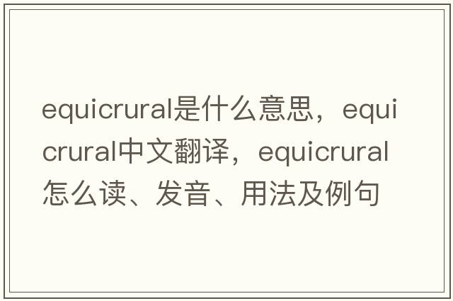 equicrural是什么意思，equicrural中文翻譯，equicrural怎么讀、發(fā)音、用法及例句