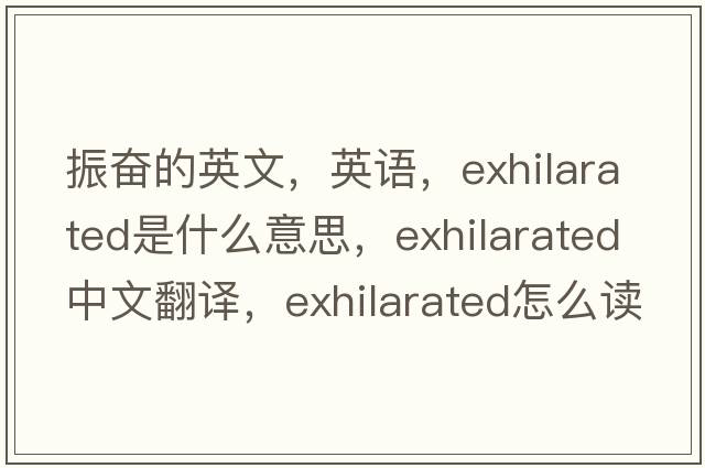 振奮的英文，英語(yǔ)，exhilarated是什么意思，exhilarated中文翻譯，exhilarated怎么讀、發(fā)音、用法及例句