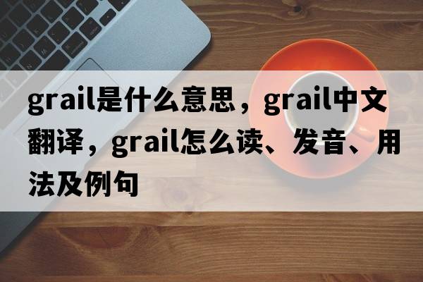 grail是什么意思，grail中文翻譯，grail怎么讀、發(fā)音、用法及例句