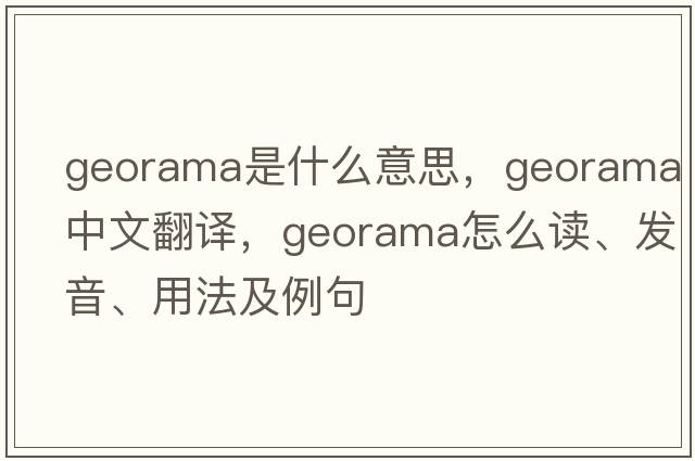 georama是什么意思，georama中文翻譯，georama怎么讀、發(fā)音、用法及例句