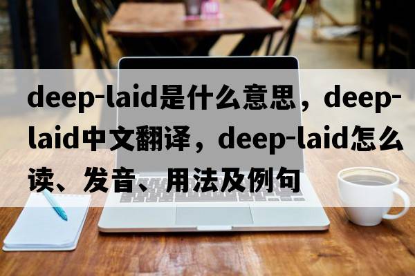 deep-laid是什么意思，deep-laid中文翻譯，deep-laid怎么讀、發(fā)音、用法及例句