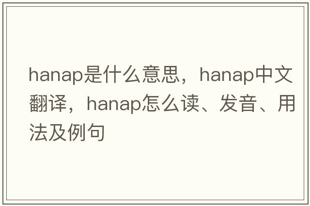 hanap是什么意思，hanap中文翻譯，hanap怎么讀、發(fā)音、用法及例句