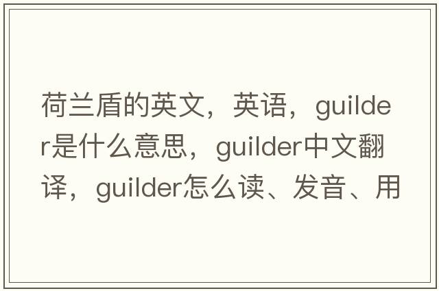 荷蘭盾的英文，英語(yǔ)，guilder是什么意思，guilder中文翻譯，guilder怎么讀、發(fā)音、用法及例句