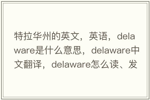特拉華州的英文，英語(yǔ)，Delaware是什么意思，Delaware中文翻譯，Delaware怎么讀、發(fā)音、用法及例句