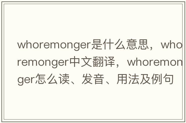whoremonger是什么意思，whoremonger中文翻譯，whoremonger怎么讀、發(fā)音、用法及例句