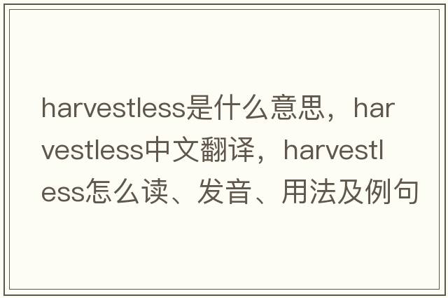 harvestless是什么意思，harvestless中文翻譯，harvestless怎么讀、發(fā)音、用法及例句