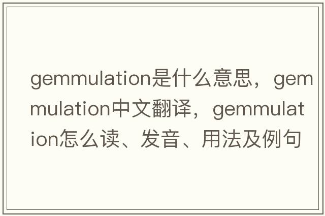 gemmulation是什么意思，gemmulation中文翻譯，gemmulation怎么讀、發(fā)音、用法及例句