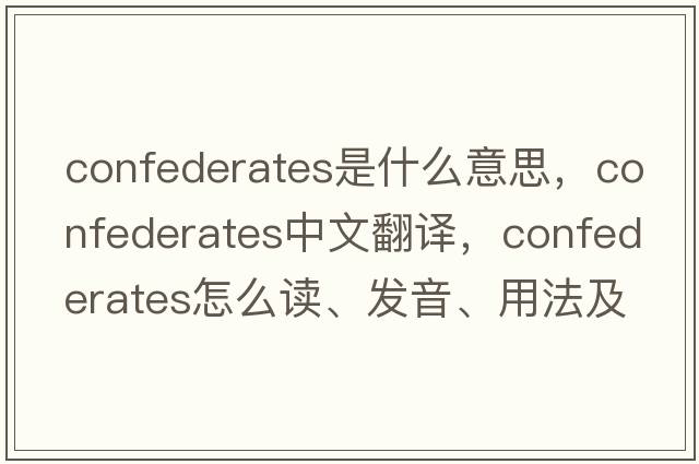 confederates是什么意思，confederates中文翻譯，confederates怎么讀、發(fā)音、用法及例句