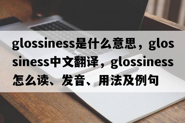 glossiness是什么意思，glossiness中文翻譯，glossiness怎么讀、發(fā)音、用法及例句