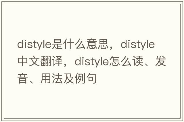distyle是什么意思，distyle中文翻譯，distyle怎么讀、發(fā)音、用法及例句