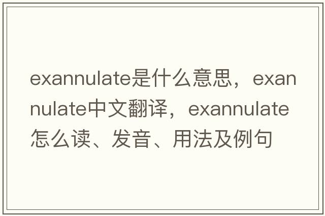 exannulate是什么意思，exannulate中文翻譯，exannulate怎么讀、發(fā)音、用法及例句