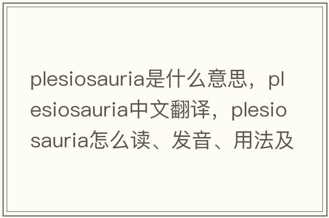 Plesiosauria是什么意思，Plesiosauria中文翻譯，Plesiosauria怎么讀、發(fā)音、用法及例句