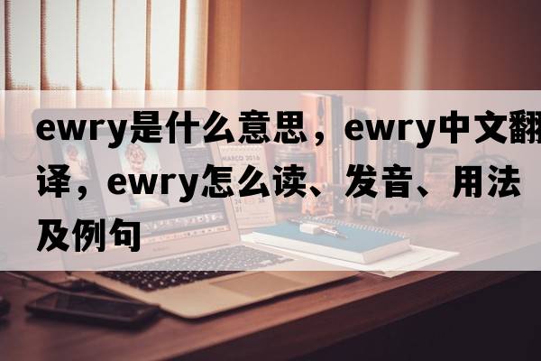 Ewry是什么意思，Ewry中文翻譯，Ewry怎么讀、發(fā)音、用法及例句