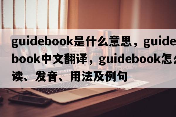 guidebook是什么意思，guidebook中文翻譯，guidebook怎么讀、發(fā)音、用法及例句