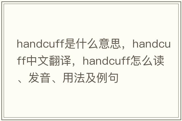 handcuff是什么意思，handcuff中文翻譯，handcuff怎么讀、發(fā)音、用法及例句