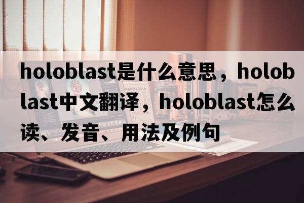 holoblast是什么意思，holoblast中文翻譯，holoblast怎么讀、發(fā)音、用法及例句
