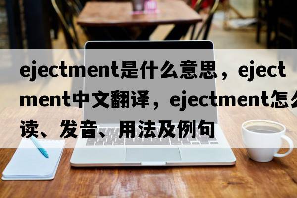 ejectment是什么意思，ejectment中文翻譯，ejectment怎么讀、發(fā)音、用法及例句