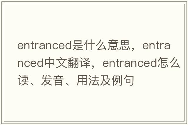 entranced是什么意思，entranced中文翻譯，entranced怎么讀、發(fā)音、用法及例句