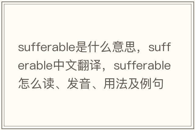 sufferable是什么意思，sufferable中文翻譯，sufferable怎么讀、發(fā)音、用法及例句