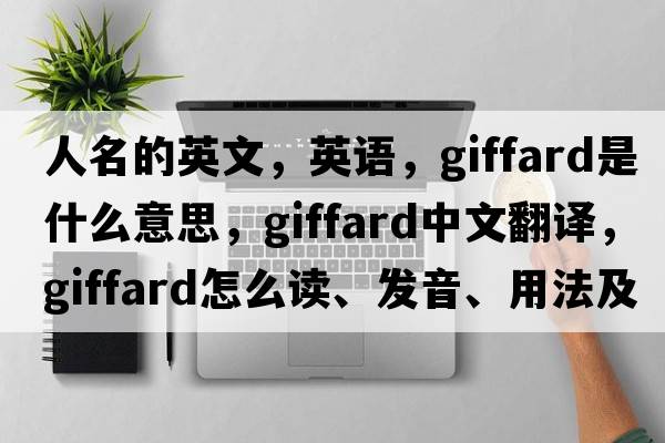 人名的英文，英語(yǔ)，Giffard是什么意思，Giffard中文翻譯，Giffard怎么讀、發(fā)音、用法及例句