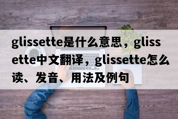 glissette是什么意思，glissette中文翻譯，glissette怎么讀、發(fā)音、用法及例句