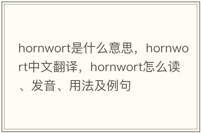 hornwort是什么意思，hornwort中文翻譯，hornwort怎么讀、發(fā)音、用法及例句