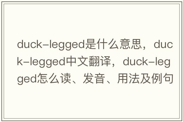 duck-legged是什么意思，duck-legged中文翻譯，duck-legged怎么讀、發(fā)音、用法及例句