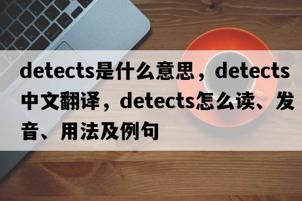 detects是什么意思，detects中文翻譯，detects怎么讀、發(fā)音、用法及例句