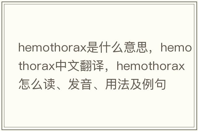 hemothorax是什么意思，hemothorax中文翻譯，hemothorax怎么讀、發(fā)音、用法及例句