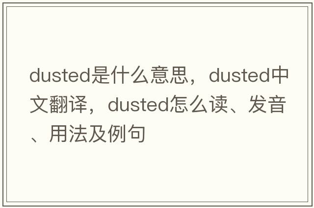 dusted是什么意思，dusted中文翻譯，dusted怎么讀、發(fā)音、用法及例句