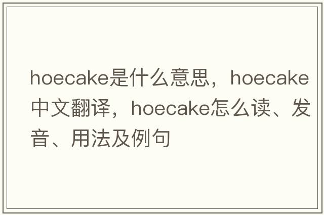 hoecake是什么意思，hoecake中文翻譯，hoecake怎么讀、發(fā)音、用法及例句
