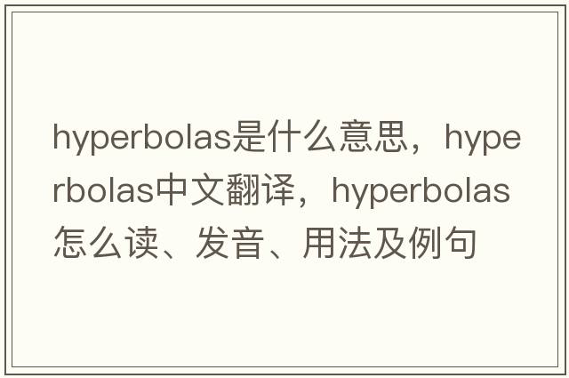 hyperbolas是什么意思，hyperbolas中文翻譯，hyperbolas怎么讀、發(fā)音、用法及例句