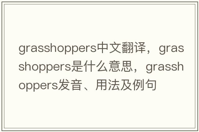 grasshoppers中文翻譯，grasshoppers是什么意思，grasshoppers發(fā)音、用法及例句