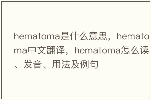hematoma是什么意思，hematoma中文翻譯，hematoma怎么讀、發(fā)音、用法及例句