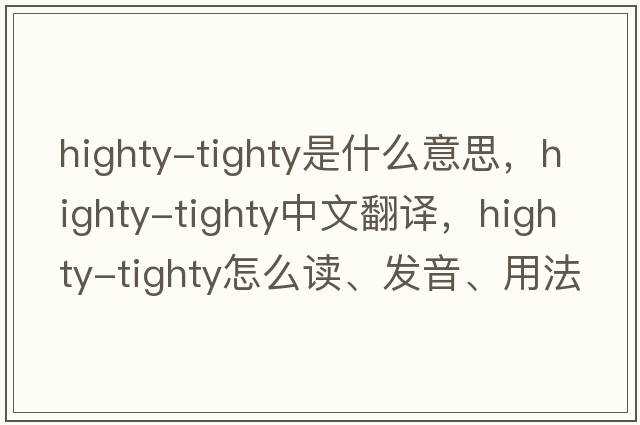 highty-tighty是什么意思，highty-tighty中文翻譯，highty-tighty怎么讀、發(fā)音、用法及例句