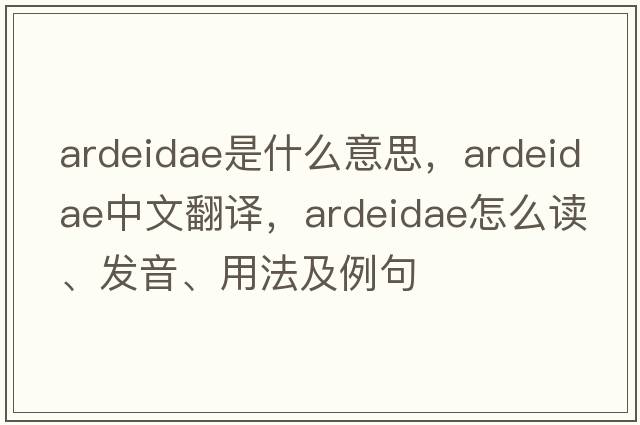 ardeidae是什么意思，ardeidae中文翻譯，ardeidae怎么讀、發(fā)音、用法及例句