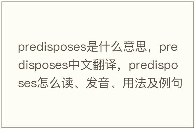 predisposes是什么意思，predisposes中文翻譯，predisposes怎么讀、發(fā)音、用法及例句