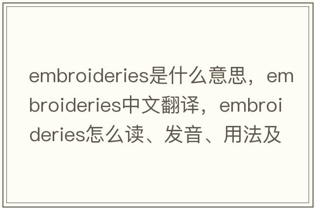 embroideries是什么意思，embroideries中文翻譯，embroideries怎么讀、發(fā)音、用法及例句