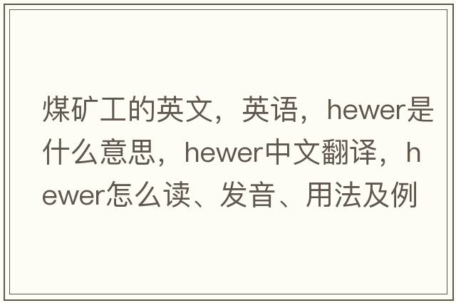 煤礦工的英文，英語(yǔ)，hewer是什么意思，hewer中文翻譯，hewer怎么讀、發(fā)音、用法及例句