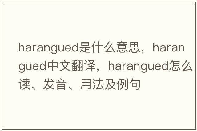 harangued是什么意思，harangued中文翻譯，harangued怎么讀、發(fā)音、用法及例句