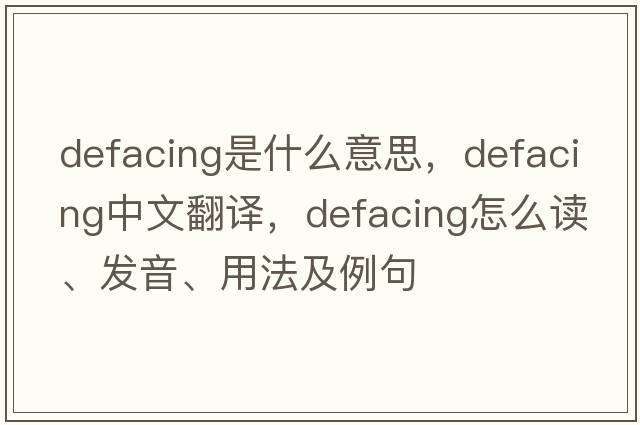 defacing是什么意思，defacing中文翻譯，defacing怎么讀、發(fā)音、用法及例句