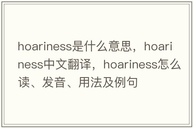 hoariness是什么意思，hoariness中文翻譯，hoariness怎么讀、發(fā)音、用法及例句