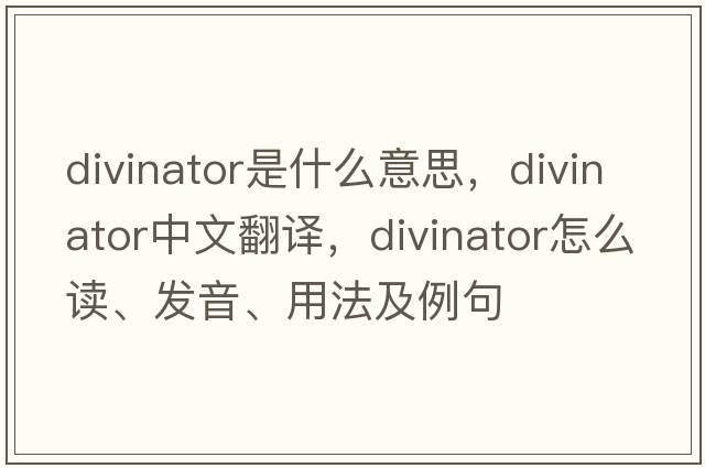 divinator是什么意思，divinator中文翻譯，divinator怎么讀、發(fā)音、用法及例句