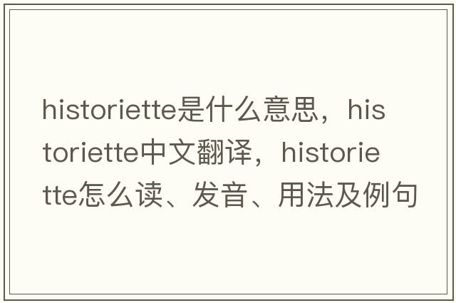 historiette是什么意思，historiette中文翻譯，historiette怎么讀、發(fā)音、用法及例句